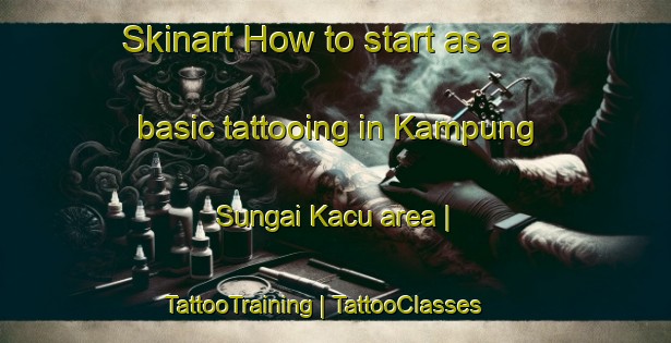 Skinart How to start as a basic tattooing in Kampung Sungai Kacu area | TattooTraining | TattooClasses | SkinartTraining-Malaysia